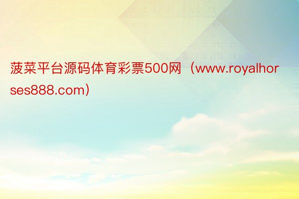 菠菜平台源码体育彩票500网（www.royalhorses888.com）